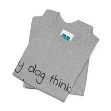 Load image into Gallery viewer, My Dog Thinks I'm Cool Tee
