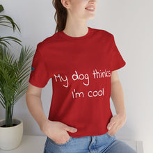Load image into Gallery viewer, My Dog Thinks I'm Cool Tee
