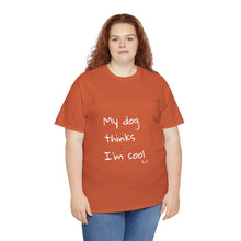 Load image into Gallery viewer, My Dog Thinks I&#39;m Cool Tee

