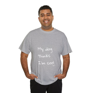 My Dog Thinks I'm Cool Tee