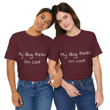Load image into Gallery viewer, My Dog Thinks I'm Cool Tee
