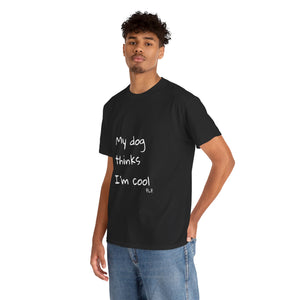 My Dog Thinks I'm Cool Tee