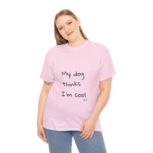 Load image into Gallery viewer, My Dog Thinks I&#39;m Cool Tee
