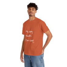 Load image into Gallery viewer, My Dog Thinks I&#39;m Cool Tee
