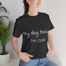 Load image into Gallery viewer, My Dog Thinks I'm Cool Tee
