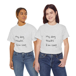 My Dog Thinks I'm Cool Tee