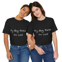 Load image into Gallery viewer, My Dog Thinks I'm Cool Tee
