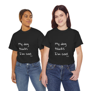 My Dog Thinks I'm Cool Tee