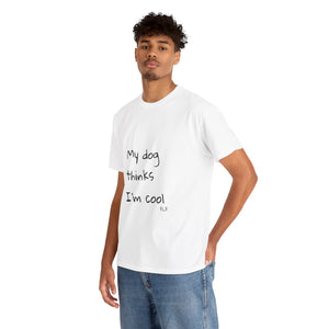 My Dog Thinks I'm Cool Tee