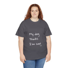 Load image into Gallery viewer, My Dog Thinks I&#39;m Cool Tee
