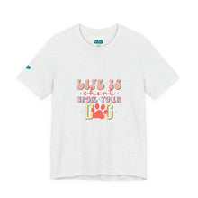 Load image into Gallery viewer, Life Is Short Spoil Your Dog Tee
