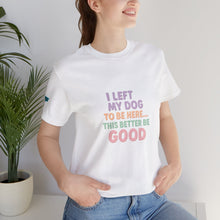 Load image into Gallery viewer, I Left My Dog To Be Here Tee
