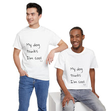 Load image into Gallery viewer, My Dog Thinks I&#39;m Cool Tee
