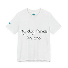 Load image into Gallery viewer, My Dog Thinks I'm Cool Tee
